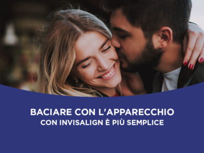 Si può baciare con l'apparecchio? Con Invisalign è più semplice